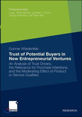 Trust of Potential Buyers in New Entrepreneurial Ventures: An Analysis of Trust Drivers, the Relevance for Purchase Intentions, and the Moderating Eff
