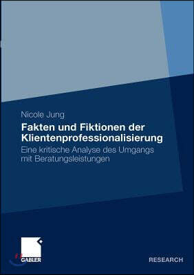Fakten Und Fiktionen Der Klientenprofessionalisierung: Eine Kritische Analyse Des Umgangs Mit Beratungsleistungen