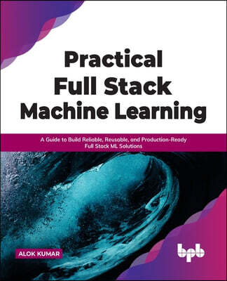 Practical Full Stack Machine Learning