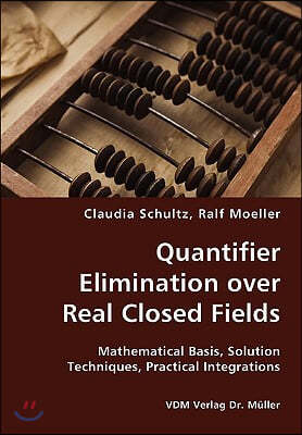 Quantifier Elimination over Real Closed Fields- Mathematical Basis, Solution Techniques, Practical Integrations