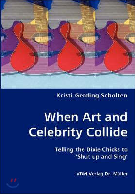 When Art and Celebrity Collide - Telling the Dixie Chicks to 'Shut up and Sing'