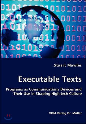 Executable Texts - Programs as Communications Devices and Their Use in Shaping High-tech Culture