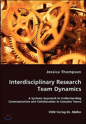 Interdisciplinary Research Team Dynamics - A Systems Approach to Understanding Communication and Collaboration in Complex Teams