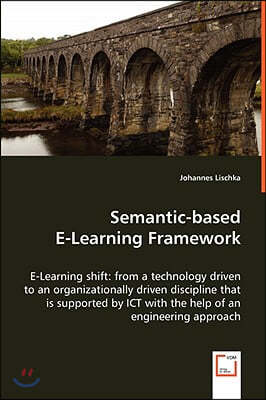 Semantic-based E-Learning Framework - E-Learning shift: from a technology driven to an organizationally driven discipline that is supported by ICT wit