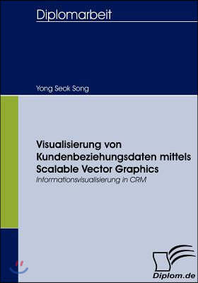 Visualisierung von Kundenbeziehungsdaten mittels Scalable Vector Graphics: Informationsvisualisierung in CRM