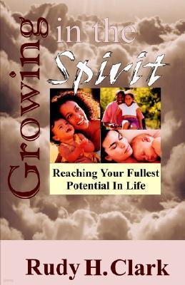 Growing in the Spirit: Reaching Your Fullest Potential in Life