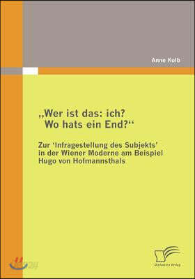 "Wer ist das: ich? Wo hats ein End? Zur 'Infragestellung des Subjekts? in der Wiener Moderne am Beispiel Hugo von Hofmannsthal