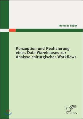 Konzeption und Realisierung eines Data Warehouses zur Analyse chirurgischer Workflows