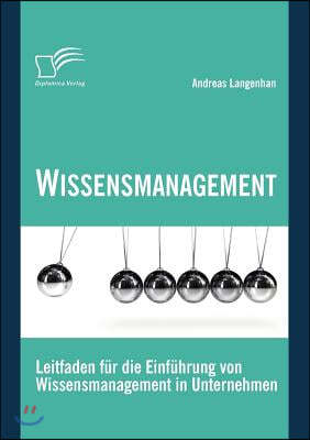 Wissensmanagement: Leitfaden fur die Einfuhrung von Wissensmanagement in Unternehmen