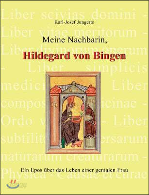Meine Nachbarin, Hildegard von Bingen: Ein Epos uber das Leben einer genialen Frau