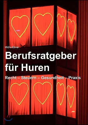 Berufsratgeber f?r Huren: Recht - Steuern . Gesundheit - Praxis