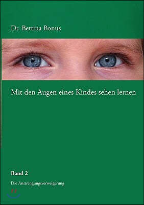 Mit den Augen eines Kindes sehen lernen - Band 2: Die Anstrengungsverweigerung