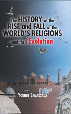The History of the Rise and Fall of the World's Religions and their Evolution