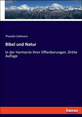 Bibel und Natur: In der Harmonie ihrer Offenbarungen. Dritte Auflage