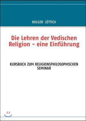 Die Lehren der Vedischen Religion - eine Einfuhrung: Kursbuch Zum Religionsphilosophischen Seminar