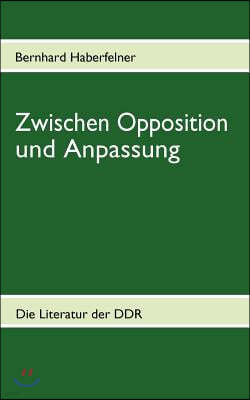 Zwischen Opposition und Anpassung: Die Literatur der DDR in ausgewahlten Texten