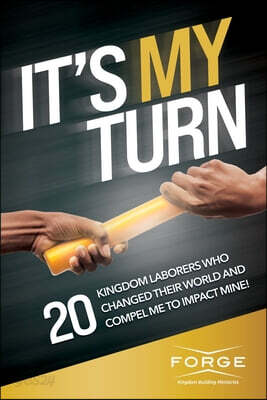 It's My Turn: 20 Kingdom Laborers Who Changed Their World and Compel Me to Impact Mine!