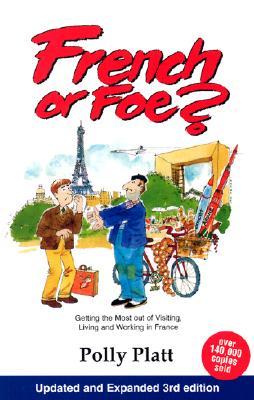 French or Foe?: Getting the Most Out of Visiting, Living and Working in France