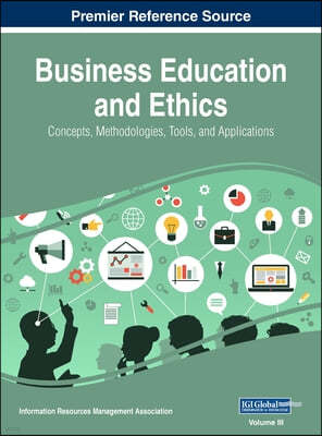 Business Education and Ethics: Concepts, Methodologies, Tools, and Applications, VOL 3