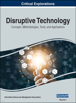 Disruptive Technology: Concepts, Methodologies, Tools, and Applications, VOL 1