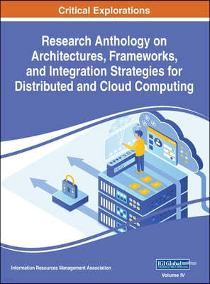 Research Anthology on Architectures, Frameworks, and Integration Strategies for Distributed and Cloud Computing, VOL 4