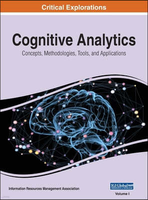 Cognitive Analytics: Concepts, Methodologies, Tools, and Applications, VOL 1
