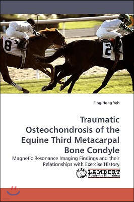 Traumatic Osteochondrosis of the Equine Third Metacarpal Bone Condyle