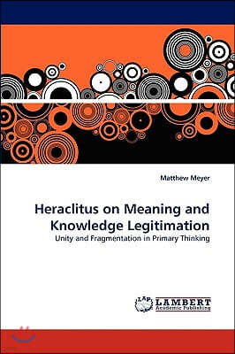 Heraclitus on Meaning and Knowledge Legitimation