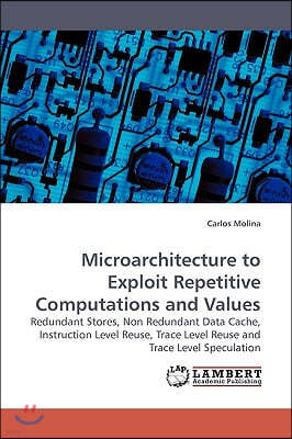 Microarchitecture to Exploit Repetitive Computations and Values