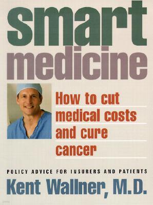 Smart Medicine: How to Cut Medical Costs and Cure Cancer