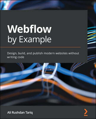 Webflow by Example: Design, build, and publish modern websites without writing code