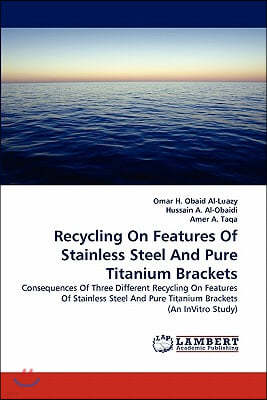 Recycling on Features of Stainless Steel and Pure Titanium Brackets