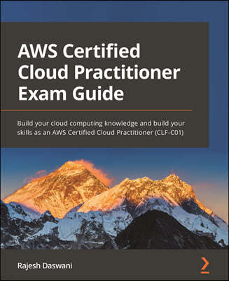 AWS Certified Cloud Practitioner Exam Guide: Build your cloud computing knowledge and build your skills as an AWS Certified Cloud Practitioner (CLF-C0