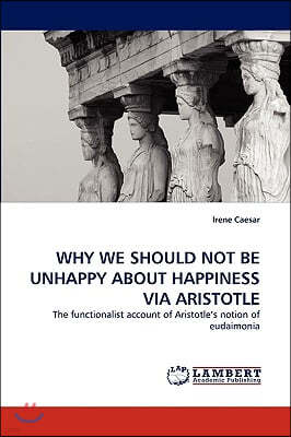 Why We Should Not Be Unhappy about Happiness Via Aristotle