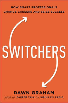 Switchers: How Smart Professionals Change Careers -- And Seize Success