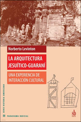 La arquitectura jesuitico-guarani: Una experiencia de interaccion cultural