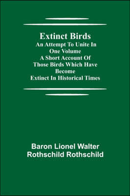 Extinct Birds; An attempt to unite in one volume a short account of those Birds which have become extinct in historical times