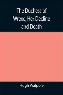 The Duchess of Wrexe, Her Decline and Death; A Romantic Commentary