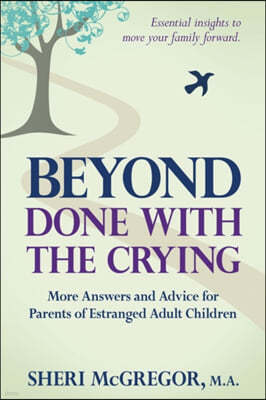 Beyond Done With The Crying: More Answers and Advice for Parents of Estranged Adult Children