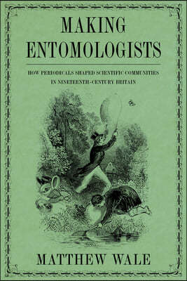 Making Entomologists: How Periodicals Shaped Scientific Communities in Nineteenth-Century Britain