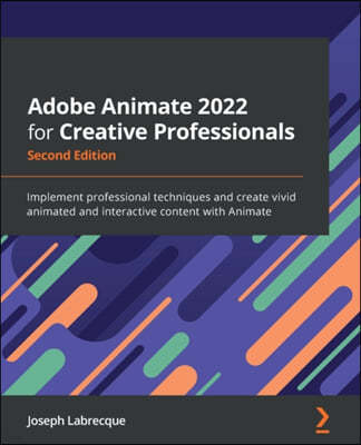 Adobe Animate 2022 for Creative Professionals - Second Edition: Implement professional techniques and create vivid animated and interactive content wi