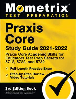 Praxis Core Study Guide 2021-2022 - Praxis Core Academic Skills for Educators Test Prep Secrets for 5712, 5722, and 5732, Full-Length Practice Exam, S
