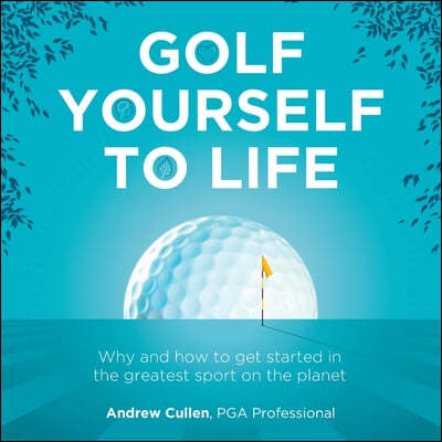 Golf Yourself to Life: Why and How to Get Started in the Greatest Sport Mankind Has Ever Invented