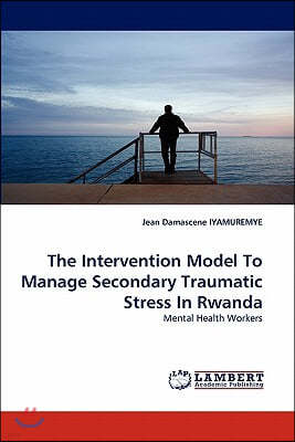 The Intervention Model to Manage Secondary Traumatic Stress in Rwanda