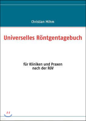 Universelles R?ntgentagebuch: f?r Kliniken und Praxen