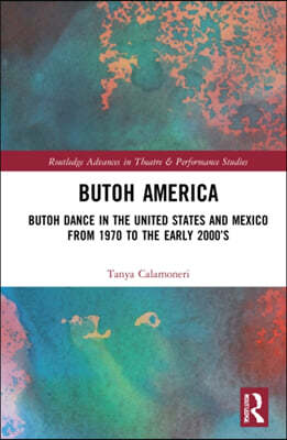 Butoh America: Butoh Dance in the United States and Mexico from 1970 to the early 2000s