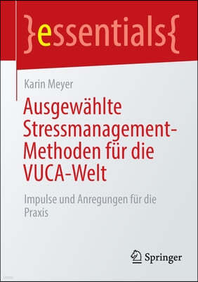 Ausgewahlte Stressmanagement-Methoden Fur Die Vuca-Welt: Impulse Und Anregungen Fur Die Praxis