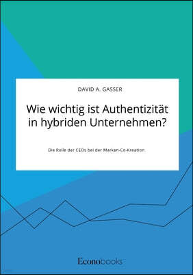 Wie wichtig ist Authentizitat in hybriden Unternehmen? Die Rolle der CEOs bei der Marken-Co-Kreation