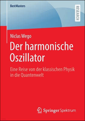 Der Harmonische Oszillator: Eine Reise Von Der Klassischen Physik in Die Quantenwelt