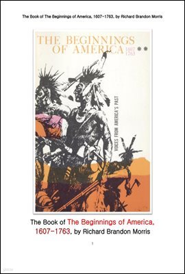 Ƹ޸ī ̱ .The Book of The Beginnings of America,Voices from Americas Past. 1607-1763